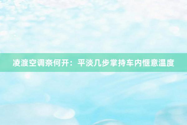 凌渡空调奈何开：平淡几步掌持车内惬意温度