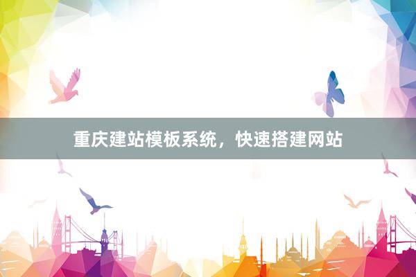 重庆建站模板系统，快速搭建网站